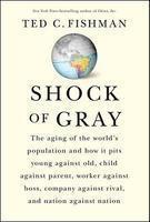 Shock of Gray: The Aging of the World's Population and How It Pits Young Against Old, Child Against Parent, Worker Against Boss, Comp