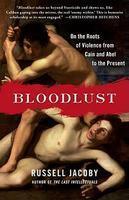 Bloodlust: On the Roots of Violence from Cain and Abel to the Present