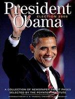 President Obama: Election 2008: A Collection of Newspaper Front Pages Selected by the Poynter Institute