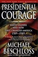 Presidential Courage: Brave Leaders and How They Changed America 1789-1989