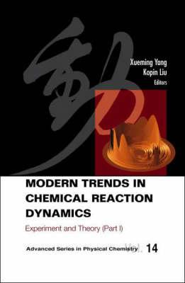 Modern Trends in Chemical Reaction Dynamics: Experiment and Theory (Advanced Series in Physical Chemistry - Vol. 14)