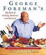 George Foreman's Big Book of Grilling, Barbecue, and Rotisserie: More Than 75 Recipes for Family and Friends