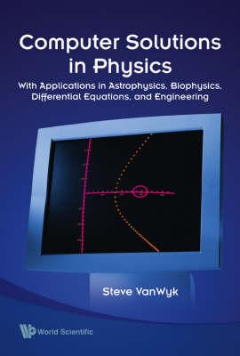 Computer Solutions In Physics: With Applications in Astrophysics, Biophysics, Differential Equations, and Engineering