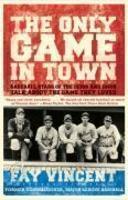 The Only Game in Town: Baseball Stars of the 1930s and 1940s Talk about the Game They Loved