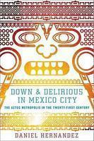 Down & Delirious in Mexico City: The Aztec Metropolis in the Twenty-First Century