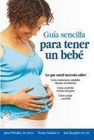 Guia Sencilla Para Tener un Bebe: Todo Lo Que Debes Saber = The Simple Guide to Having a Baby (Spanish)