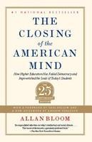 The Closing of the American Mind: How Higher Education Has Failed Democracy and Impoverished the Souls of Today's Students