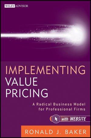 Implementing Value Pricing: A Radical Business Model for Professional Firms