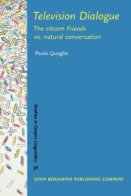 Television Dialogue: The Sitcom Friends vs. natural conversation (Studies in Corpus Linguistics)