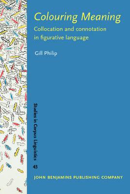Colouring Meaning: Collocation and connotation in figurative language (Studies in Corpus Linguistics)