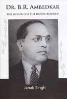 Dr. B.R. Ambedkar The Messiah of the Downtrodden