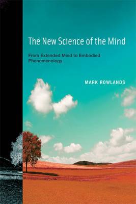 The New Science of the Mind: From Extended Mind to Embodied Phenomenology (Bradford Books)