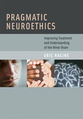 Pragmatic Neuroethics: Improving Treatment and Understanding of the Mind-Brain (Basic Bioethics)