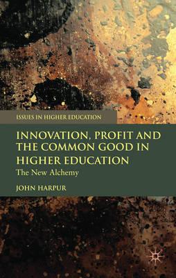 Innovation, Profit and the Common Good in Higher Education: The New Alchemy (Issues in Higher Education)