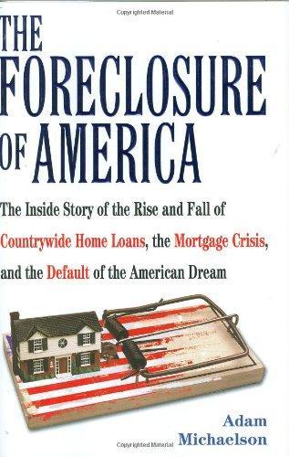 The Foreclosure of America: The Inside Story of the Rise and Fall of Countrywide Home Loans, the Mortgage Crsis, and the Default of the American D