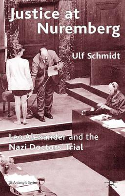 Justice at Nuremberg: Leo Alexander and the Nazi Doctors' Trial (St. Antony's Series)