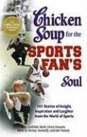 Chicken Soup for the Sports Fan's Soul: 101 Stories of Insight, Inspiration and Laughter from the World of Sports