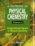 A Textbook of Physical Chemistry (Vol. 6): COMPUTATIONAL ASPECTS IN PHYSICS CHEMISTRY