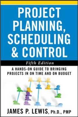 Project Planning, Scheduling, and Control: The Ultimate Hands-On Guide to Bringing Projects in On Time and On Budget, Fifth Edition