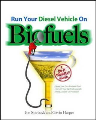 Run Your Diesel Vehicle on Biofuels: A Do-It-Yourself Manual