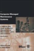 Computer-Managed Maintenance Systems, Second Edition: A Step-By-Step Guide To Effective Management Of Maintenance, Labor, And Inventory 0002 Edition