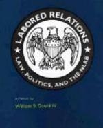 Labored Relations: Law, Politics, and the Nlrb--A Memoir illustrated edition Edition