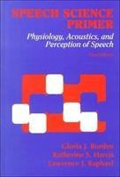 Speech Science Primer: Physiology, Acoustics, and Perception of Speech 3rd Edition