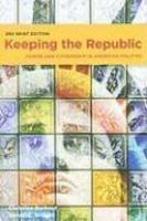 Keeping the Republic: Power and Citizenship in American Politics 0003 Edition