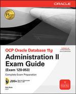 OCP Oracle Database 11g: Administration II Exam Guide (Exam 1Z0-053) (with CD-ROM)