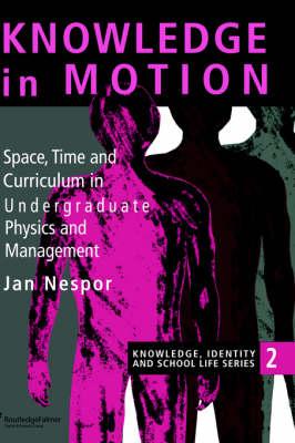 Knowledge In Motion: Space, Time And Curriculum In Undergraduate Physics And Management (Knowledge, Identity, and School Life Series)