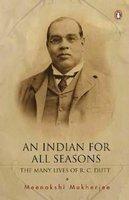 An Indian for All Seasons: The Many Lives of R.C. Dutt