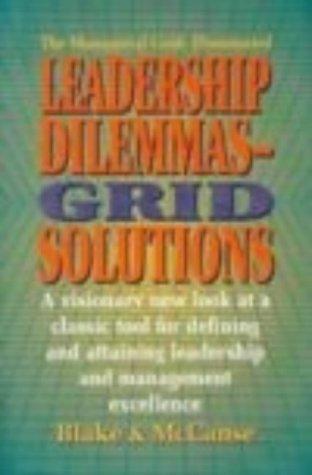 Leadership Dilemmas- Grid� Solutions: a visionary new look at a classic tool for defining and attaining leadership and management excellence (Blake/Mouton Grid Management & Organization Development)