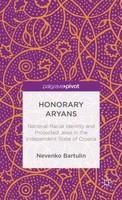 Honorary Aryans: National-Racial Identity and Protected Jews in the Independent State of Croatia