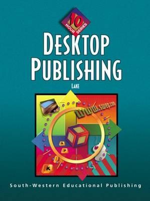 Desktop Publishing: 10-Hour Series (10 Hour (South-Western))