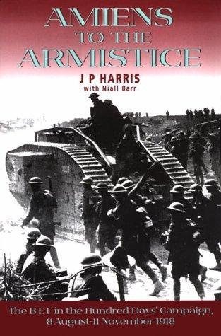 Amiens to the Armistice: The BEF in the the Hundred Days' Campaign, 8 August - 11 November 1918