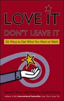 Love It, Don't Leave It: 26 Ways to Get What You Want at Work