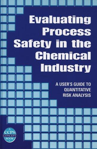 Evaluating Process Safety in the Chemical Industry: A User's Guide to Quantitative Risk Analysis (A CCPS Concept Book) 