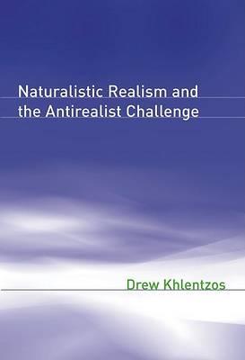 Naturalistic Realism and the Antirealist Challenge (Representation and Mind series)