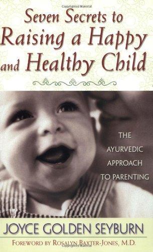 Seven Secrets to Raising a Happy and Healthy Child: The Ayurvedic Approach to Parenting