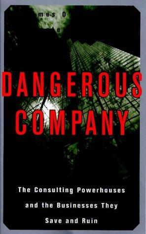 Dangerous Company: Consulting Powerhouses and the Companies They Save and Ruin 