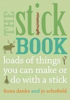 The Stick Book: Loads of Things You Can Make or Do with a Stick