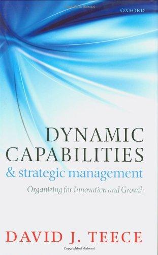 Dynamic Capabilities and Strategic Management: Organizing for Innovation and Growth 