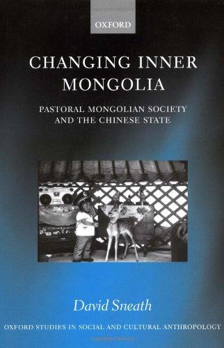 Changing Inner Mongolia: Pastoral Mongolian Society and the Chinese State (Oxford Studies in Social and Cultural Anthropology)