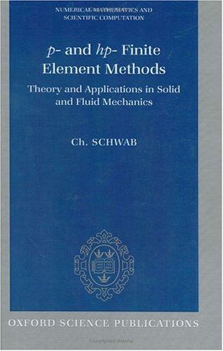 p- and hp- Finite Element Methods: Theory and Applications to Solid and Fluid Mechanics (Numerical Mathematics and Scientific Computation)