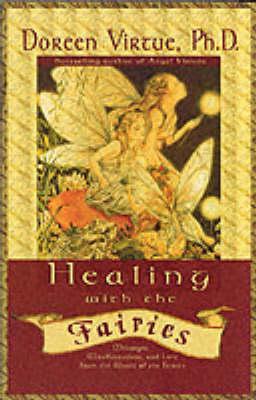 Healing with the Fairies: Messages, Manifestations and Love from the World of the Fairies