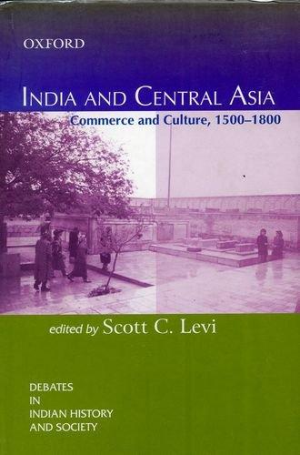 India and Central Asia Commerce and Culture, 1500-1800 (Debates in Indian History)