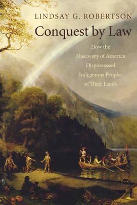 Conquest by Law: How the Discovery of America Dispossessed Indigenous Peoples of Their Lands