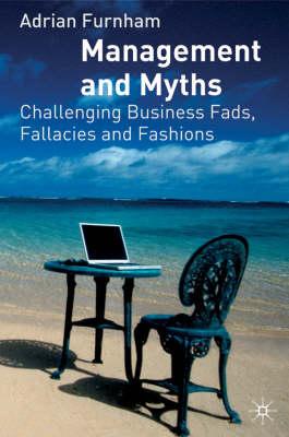 Management and Myths: Challenging the Fads, Fallacies and Fashions