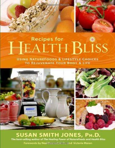 Recipes for Health Bliss: Using NatureFoods & Lifestyle Choices to Rejuvenate Your Body & Life