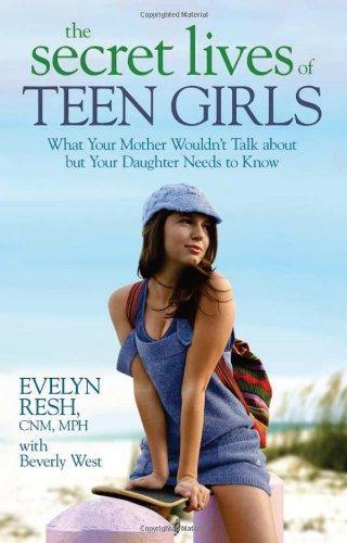 The Secret Lives of Teen Girls: What Your Mother Wouldn't Talk about But Your Daughter Needs to Know